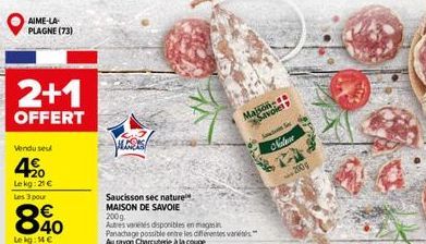 AIME-LA PLAGNE (73)  2+1  OFFERT  Vendu sel  4€  Lekg: 21 €  Les 3 pour  PLAS  Saucisson sec nature MAISON DE SAVOIE  200g  Autres variétés disponibles en magasin Panachage possible entre les différen