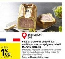 Les 100 g  19⁹9  Leg: 1000€  SAINT-AMOUR (39)  Päté en croûte de pintade aux morilles et aux champignons noirs MAISON BOLARD  Existe aussi 12 pié en croit Richelieu pistaches medan moedefolemagne de c