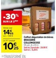 -30%  SUR LE 2  Vondu su  14%  LOL:740 €  Le 2 produt  1025  SEPERT  Coffret dégustation de bières BRASSERIE COLLONGEOISE 5% vol., 6x33 ct  Soit les 2 produits: 24,90 € Soit le L:6,29 € 