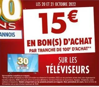 30  zains suros  en bon(s) d'achat  par tranche de 100€ d'achat**  les 20 et 21 octobre 2022  15€  voir modalités completesen mag  bon d'achat usable du mard 25 octobre au dimanche 6 novembre 2022 sur