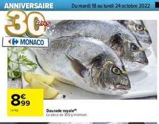 ANNIVERSAIRE  30  MONACO  899  Lokg  Daurade royale  La pece de 300 g minimum  Du mardi 18 au lundi 24 octobre 2022 7 