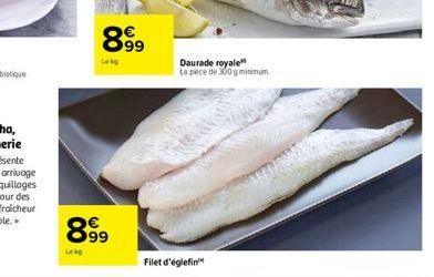 899  Lokg  899  Lekg  Daurade royale  La pece de 300 g minimum  Filet d'églefin 