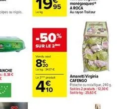 bio  lekg  -50%  sur le 2  vendu soul  8%  lekg: 34,37 €  le 2 produt  10  amaretti virginia cafengo pistache ou noifigue, 240 g. soit les 2 produits 12,30 € soit le kg: 25,63 € 
