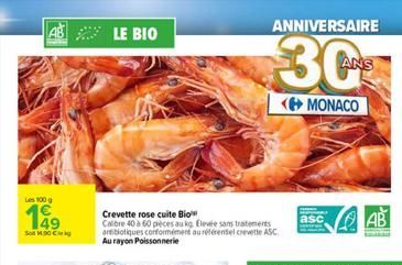 Les 100 g  199  Son 100 €  LE BIO  Crevette rose cuite Bio Calibre 40 à 60 pieces au kg Elevée sans traitements antibiotiques conformément au référentiel crevette ASC Au rayon Poissonnerie  ANNIVERSAI