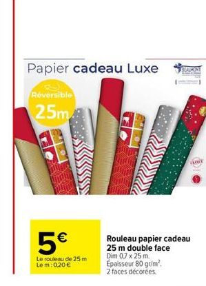 Papier cadeau Luxe  Réversible  25m  5€  Le rouleau de 25 m Le m: 0,20 €  BEAUMONT  Rouleau papier cadeau 25 m double face Dim 0,7 x 25 m. Épaisseur 80 gr/m². 2 faces décorées.  od 