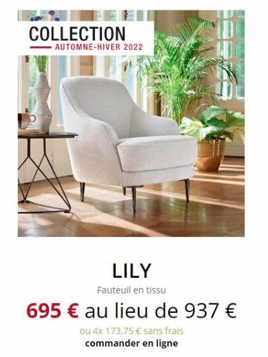 COLLECTION  AUTOMNE-HIVER 2022  LILY Fauteuil en tissu  695 € au lieu de 937 €  ou 4x 173,75 € sans frais commander en ligne 