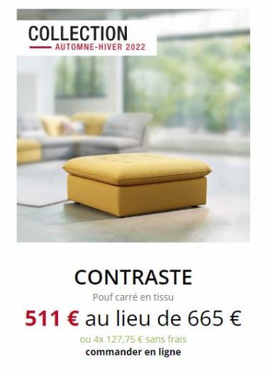 COLLECTION  AUTOMNE-HIVER 2022  CONTRASTE  Pouf carré en tissu  511 € au lieu de 665 €  ou 4x 127,75 € sans frais commander en ligne 