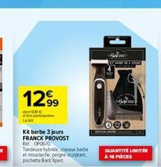 1299  do00€ participation  Le kit  Kit barbe 3 jours FRANCK PROVOST Re:OP0670  Tondeuse hybride, ciseaux barbe et moustache, peigne sculptant, pochette Barb Xpert  H  Mo  QUANTITÉ LIMITÉE À 18 PIÈCES 