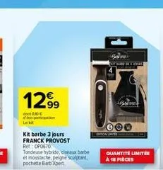 1299  do00€ participation  le kit  kit barbe 3 jours franck provost re:op0670  tondeuse hybride, ciseaux barbe et moustache, peigne sculptant, pochette barb xpert  h  mo  quantité limitée à 18 pièces 