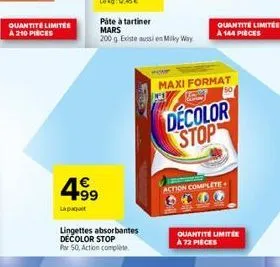 quantité limitée a 210 pièces  4⁹9  lingettes absorbantes decolor stop par 50, action complète  pâte à tartiner mars  200 g existe aussi en milky way  quantite limitée  à 144 pièces  maxi format  deco