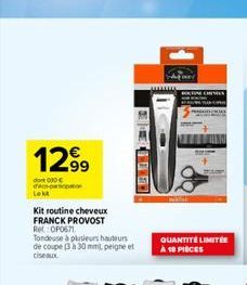 1299  dont 010€ dico-partition  Kit routine cheveux FRANCK PROVOST  Ret:OP0671  Tondeuse à plusieurs auteurs de coupe (3 à 30 mm, peigne et ciseaux  BIDE  QUANTITÉ LIMITÉE À 18 PIÈCES  