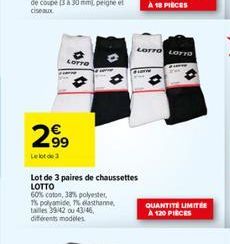 LOTTO  2999⁹9  Le lot de 3  Lot de 3 paires de chaussettes LOTTO  60% coton, 38% polyester,  16 polyamide, 7% elasthanne tailles 39/42 ou 43/46, différents modeles  LOTTO LOTTO  QUANTITÉ LIMITÉE A 120