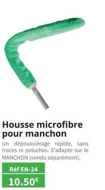 Housse microfibre pour manchon  Un dépoussiérage rapide, sans traces ni peluches. S'adapte sur le MANCHON (vendu séparément).  Réf EN-24 10.50€ 