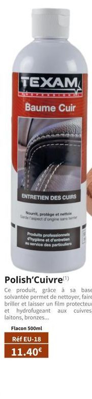 TEXAM  Baume Cuir  ENTRETIEN DES CUIRS  Nourrit, protège et nettoie de l'aspect d'origine sans  Produits professionnels d'hygiène et d'entretien au service des particuliers  Polish'Cuivre(¹)  Ce produ