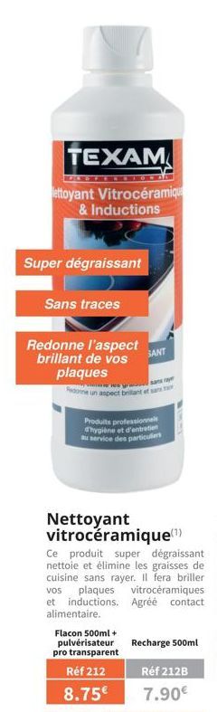 TEXAM  ettoyant Vitrocéramiqu  & Inductions  Super dégraissant  Sans traces  Redonne l'aspect brillant de vos  plaques  SANT  sans ra  Pedoine un aspect brillant et san  Produits professionnels d'hygi