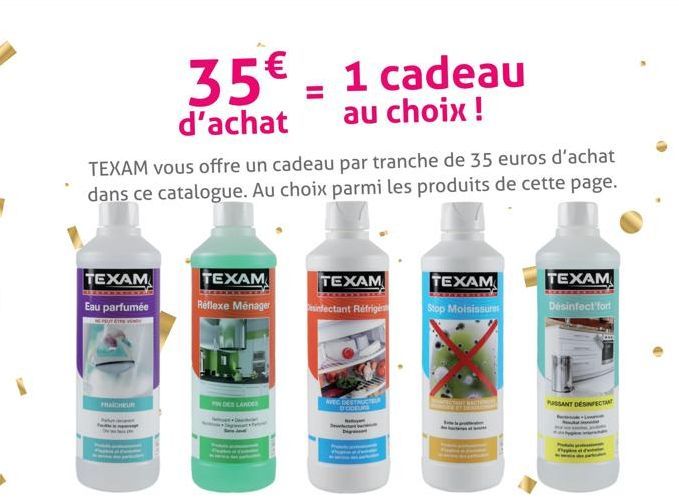 TEXAM  Eau parfumée  NG HỰT ETRE VENDE  TEXAM vous offre un cadeau par tranche de 35 euros d'achat dans ce catalogue. Au choix parmi les produits de cette page.  FRAICHEUR  35€  d'achat  TEXAM  Réflex