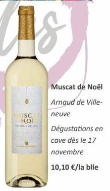 MUSC NO  THE NATURE  Muscat de Noël Arnaud de Ville- neuve  Dégustations en  cave dès le 17  novembre  10,10 €/la blle 