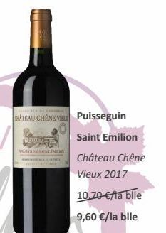 CHATEAU CHÊNE V Puisseguin  20 MES IN LAINTEN  Saint Emilion  Château Chêne  Vieux 2017  10,70 €/la bile  9,60 €/la bile 