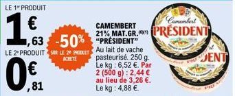 LE 1" PRODUIT  1€  0€  ,81  ,63 -50%  LE 2 PRODUIT SUR LE 20 PRODUIT  ACHETE  Camembert  CAMEMBERT  21% MAT. GR.PRESIDENT "PRESIDENT Au lait de vache pasteurisé. 250 g. Le kg: 6,52 €. Par 2 (500 g): 2