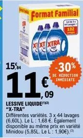 15,84  11€  1,09  lessive liquide(¹2) "x-tra"  format familial  wall lan  xixtxtra  différentes variétés. 3 x 44 lavages (6,60l). le l: 1,68 €. également disponible au même prix en variété minidou (5,