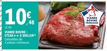 10€  le kg  viande bovine: steak** à griller caissettes de  4 pièces minimum.  víande bovine française 