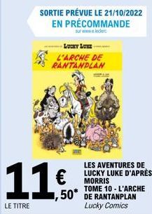 11€  LE TITRE  1,50*  SORTIE PRÉVUE LE 21/10/2022 EN PRÉCOMMANDE  sur www.e.leclerc  LUCKY LUKE- L'ARCHE DE RANTANDLAN  LES AVENTURES DE LUCKY LUKE D'APRÈS MORRIS  TOME 10 - L'ARCHE DE RANTANPLAN Luck