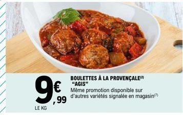 9€  ,99  LE KG  BOULETTES À LA PROVENÇALE) "AGIS"  Même promotion disponible sur d'autres variétés signalée en magasin 