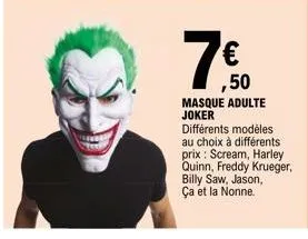 ,50  masque adulte joker  différents modèles au choix à différents prix: scream, harley quinn, freddy krueger, billy saw, jason, ça et la nonne. 