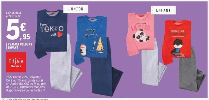 l'ensemble à partir de  5€  ,95  pyjama velours enfant  tissaia  basics  fram tokno  with  75% coton 25% polyester. du 2 au 10 ans. existe aussi en junior du xxs au m au prix de 7,95 €. différents mod