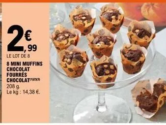 99  le lot de 8  8 mini muffins chocolat fourres chocolat(¹3) 208 9. le kg: 14,38 €. 