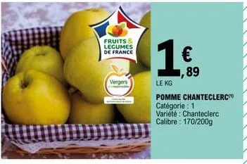fruits & legumes de france  vergers  1 €  ,89  le kg  pomme chanteclerc(¹) catégorie : 1  variété : chanteclerc calibre: 170/200g 