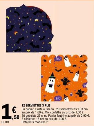 LE LOT  Boo  BOO  50 8 assiettes 18 cm au prix de 1,90 €.  Différents modèles.  12 SERVIETTES 3 PLIS  € En papier. Existe aussi en: 20 serviettes 33 x 33 cm  au de 1,60 €. Mix confettis au prix de 1,5