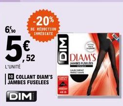 6,⁹0  -20%  DE REDUCTION IMMEDIATE  ,52  L'UNITÉ  10 COLLANT DIAM'S JAMBES FUSELEES  DIM  DIM  DIAM'S  JAMBES FUSELÉES 