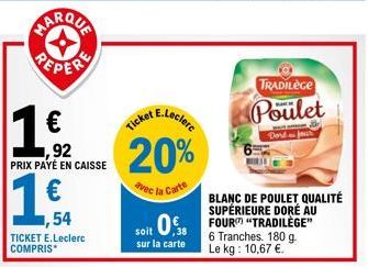 MARQUA  PEPER  1.6.  ,54  TICKET E.Leclerc COMPRIS  ,92 PRIX PAYÉ EN CAISSE  E.Leclerc  Ticket  20%  avec la Carte  TRADILÈGE  Poulet  Dord jour  BLANC DE POULET QUALITÉ SUPÉRIEURE AU  soit 0,38 FOUR 