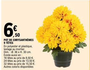 6€  ,50  POT DE CHRYSANTHÈMES 9 TÊTES  En polyester et plastique, lestage au mortier. Dim.: Ø. 36 x H. 30 cm. Existe aussi en;  16 têtes au prix de 8,50 €. 24 têtes au prix de 13,50 €. 32 têtes au pri