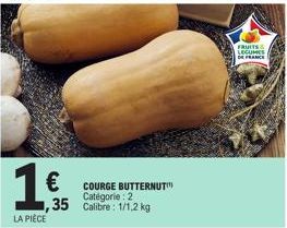€ ,35  LA PIÈCE  COURGE BUTTERNUT Catégorie: 2 Calibre: 1/1,2 kg  FRUITS & LEGUMES DE FRANCE 