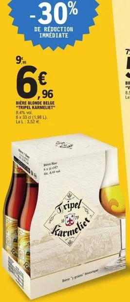 99  -30%  de réduction immédiate  ,96  biere blonde belge  "tripel karmeliet"  8,4% vol.  6 x 33 cl (1,98 l).  le l: 3,52 €.  sw  www  2018  biere ber 6x de alc. 4 vol  tripel  16  karmeliet  bere" gr