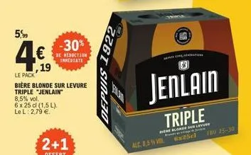 5%  ,19  le pack  bière blonde sur levure triple "jenlain  8,5% vol.  6 x 25 cl (1,5 l). le l: 2,79 €.  -30%  de reduction immediate  226t sinte  jenlain  triple  ere blonde sur levure lage de j  alc.