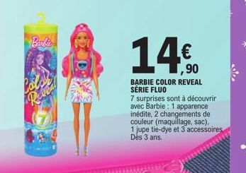 Barbin  Color  Revea  € ,90  BARBIE COLOR REVEAL SERIE FLUO  7 surprises sont à découvrir avec Barbie: 1 apparence inédite, 2 changements de couleur (maquillage, sac), 1 jupe tie-dye et 3 accessoires 