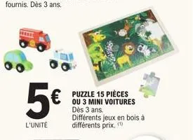 5€  l'unité  puzzle 15 pièces ou 3 mini voitures dès 3 ans. différents jeux en bois à différents prix, (¹) 