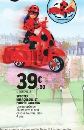 3990  €  l'ensemble scooter miraculous et poupée ladybug une poupée de 26 cm env. et son casque fournis. dès 4 ans.  transformel 