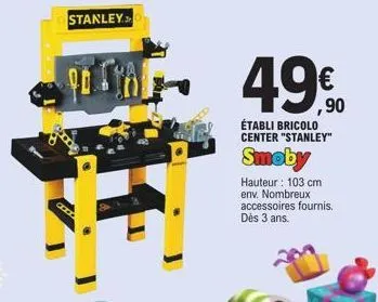 stanley.  c  49€  établi bricolo center "stanley"  smoby  hauteur: 103 cm env. nombreux accessoires fournis. dès 3 ans. 
