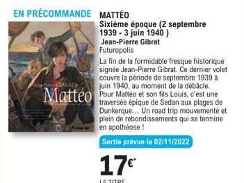 EN PRÉCOMMANDE MATTEO  La fin de la formidable fresque historique signée Jean-Pierre Gibrat. Ce dernier volet couvre la période de septembre 1939 à juin 1940, au moment de la débâcle.  GURRALY  Mattéo