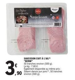 Lee Traine  restauration  ,90  Ben  Saucisson à l'ail  SAUCISSON CUIT À L'AIL "BERNI"  50  50 tranches environ (500 g). Le kg: 7,80 €.  Egalement disponible au même prix: Salami danois pur porc, 50 tr