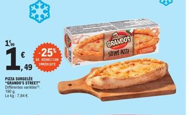 199  1  49  PIZZA SURGELÉE "GRANDO'S STREET" Différentes variétés  190 g Le kg: 7.84 €  -25%  DE REDUCTION IMMEDIATE  GRANDOS Street Pizza  CHANNE 