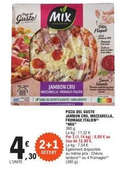 gusto! mix  4€  l'unité  €2+1 30¹  offert  jambon cru mozzarella-fromage italien  ✔sans sel nitrite ajoute-sans addit  "mix"  380 g  le kg: 11,32 €  pizza del gusto  jambon cru, mozzarella, fromage it