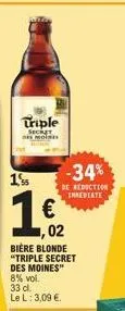 triple  seck des moines  1%  1€  1,02  bière blonde "triple secret des moines"  8% vol. 33 cl. le l: 3,09 €.  -34%  de reduction imediate 
