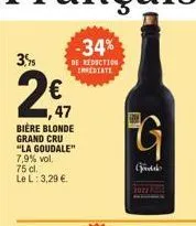 3,%  2€7  47  bière blonde grand cru "la goudale" 7,9% vol. 75 cl.  le l: 3,29 €.  g  goodalo 
