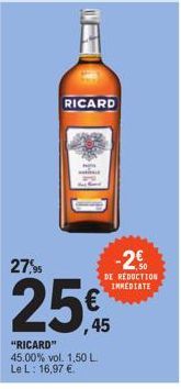 27,95  RICARD  www.  -2€  DE REDUCTION IMMEDIATE  ,45  "RICARD" 45.00% vol. 1,50 L Le L: 16,97 € 