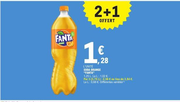 FANTA  2+1  OFFERT  16,₂28  L'UNITÉ SODA ORANGE "FANTA" 1,25 L. Le L: 1,02 €.  Par 3 (3,75 L): 2,56 € au lieu de 3,84 €. Le L: 0,68 €. Différentes variétés  